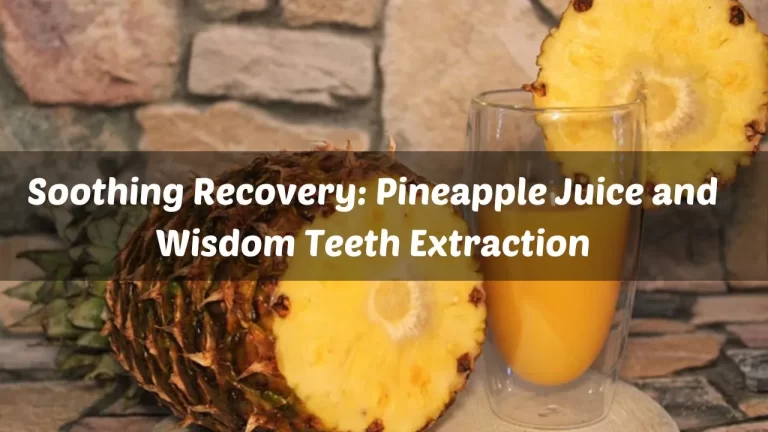 Soothing Recovery: Pineapple Juice and Wisdom Teeth Extraction